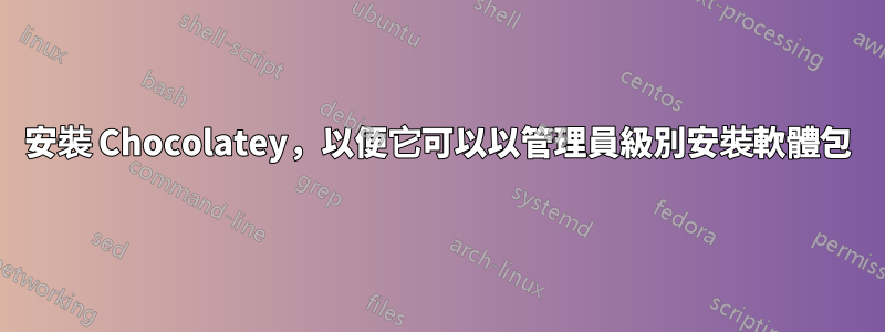 安裝 Chocolatey,以便它可以以管理員級別安裝軟體包