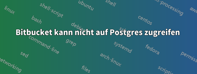 Bitbucket kann nicht auf Postgres zugreifen