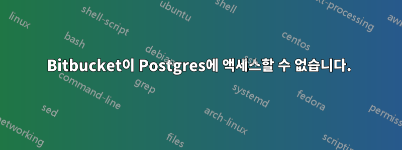 Bitbucket이 Postgres에 액세스할 수 없습니다.