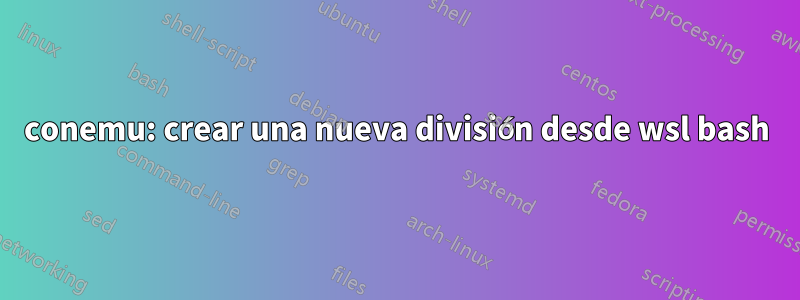 conemu: crear una nueva división desde wsl bash