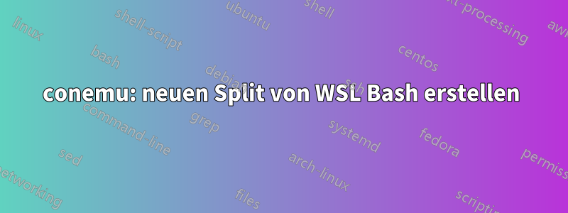 conemu: neuen Split von WSL Bash erstellen