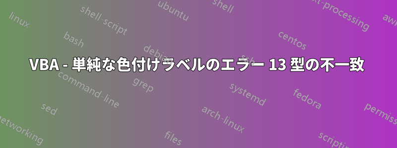 VBA - 単純な色付けラベルのエラー 13 型の不一致