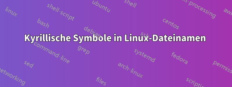 Kyrillische Symbole in Linux-Dateinamen