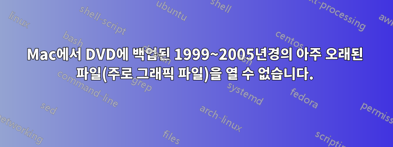 Mac에서 DVD에 백업된 1999~2005년경의 아주 오래된 파일(주로 그래픽 파일)을 열 수 없습니다.
