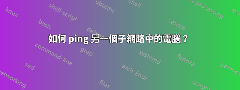 如何 ping 另一個子網路中的電腦？