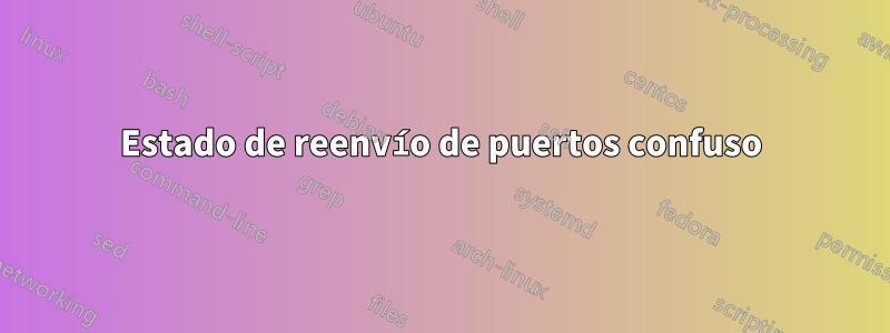 Estado de reenvío de puertos confuso