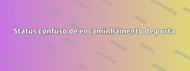 Status confuso de encaminhamento de porta