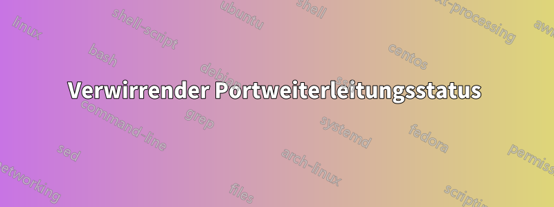 Verwirrender Portweiterleitungsstatus