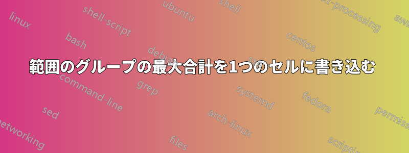 範囲のグループの最大合計を1つのセルに書き込む