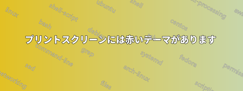 プリントスクリーンには赤いテーマがあります