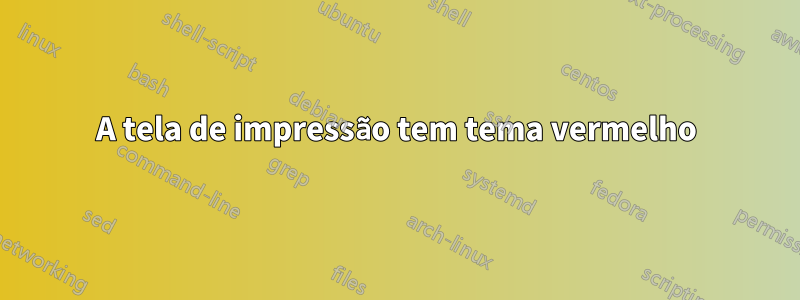 A tela de impressão tem tema vermelho