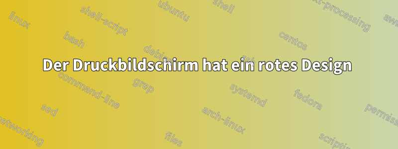 Der Druckbildschirm hat ein rotes Design