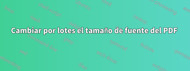 Cambiar por lotes el tamaño de fuente del PDF