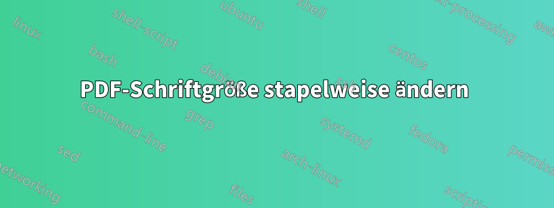 PDF-Schriftgröße stapelweise ändern