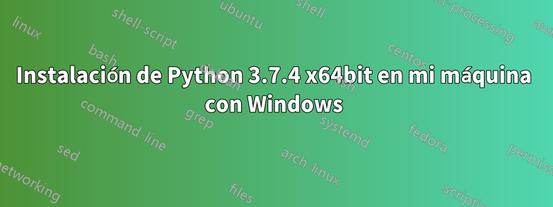Instalación de Python 3.7.4 x64bit en mi máquina con Windows