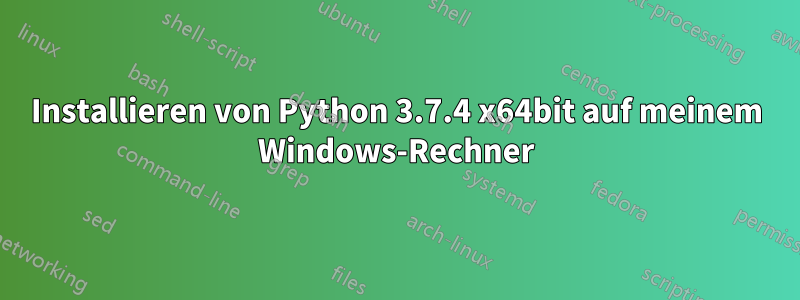 Installieren von Python 3.7.4 x64bit auf meinem Windows-Rechner