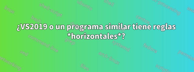 ¿VS2019 o un programa similar tiene reglas *horizontales*?