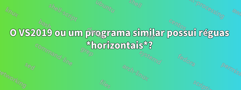 O VS2019 ou um programa similar possui réguas *horizontais*?