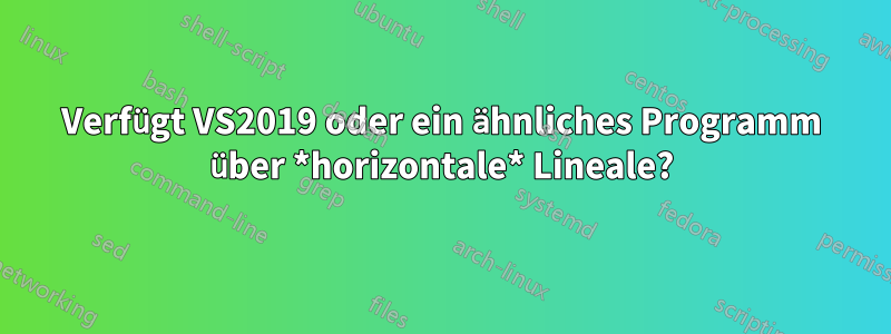 Verfügt VS2019 oder ein ähnliches Programm über *horizontale* Lineale?
