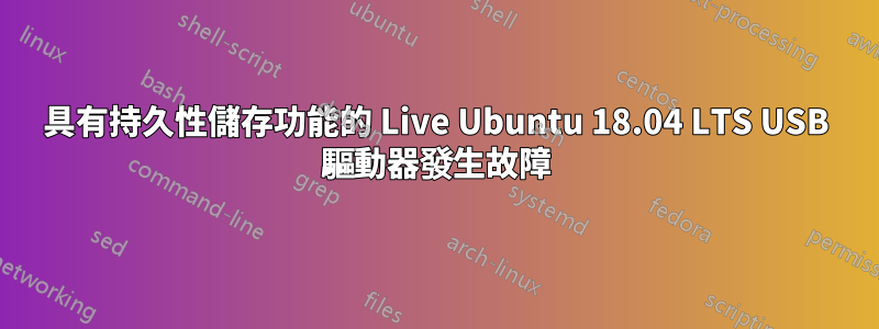 具有持久性儲存功能的 Live Ubuntu 18.04 LTS USB 驅動器發生故障