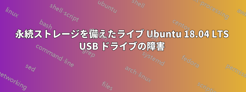永続ストレージを備えたライブ Ubuntu 18.04 LTS USB ドライブの障害