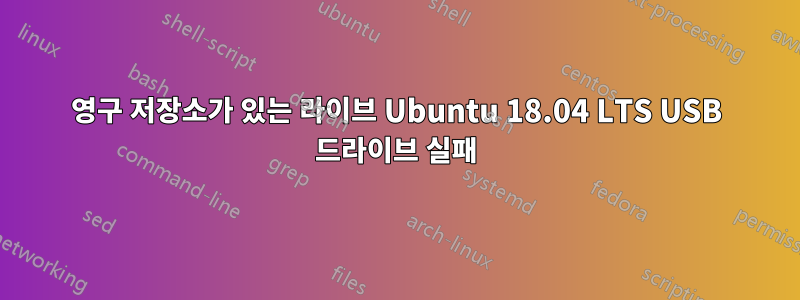 영구 저장소가 있는 라이브 Ubuntu 18.04 LTS USB 드라이브 실패