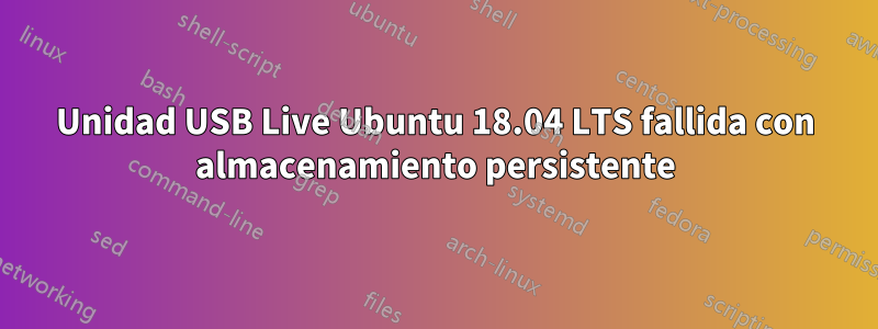 Unidad USB Live Ubuntu 18.04 LTS fallida con almacenamiento persistente