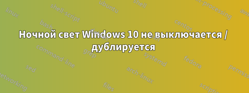 Ночной свет Windows 10 не выключается / дублируется