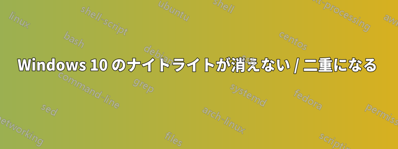 Windows 10 のナイトライトが消えない / 二重になる