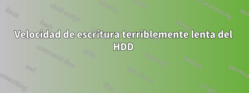Velocidad de escritura terriblemente lenta del HDD