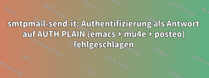 smtpmail-send-it: Authentifizierung als Antwort auf AUTH PLAIN (emacs + mu4e + posteo) fehlgeschlagen