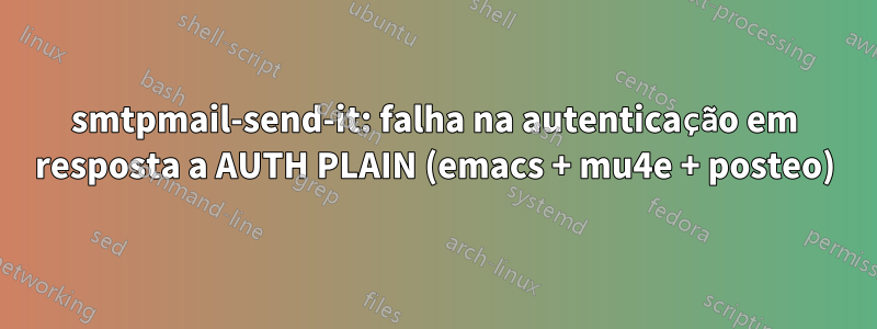 smtpmail-send-it: falha na autenticação em resposta a AUTH PLAIN (emacs + mu4e + posteo)