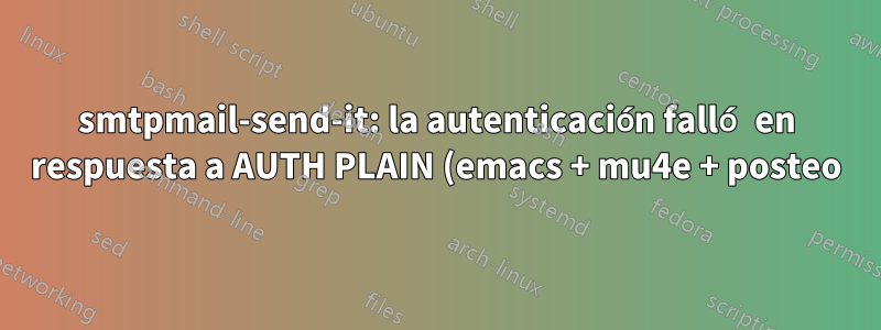 smtpmail-send-it: la autenticación falló en respuesta a AUTH PLAIN (emacs + mu4e + posteo)