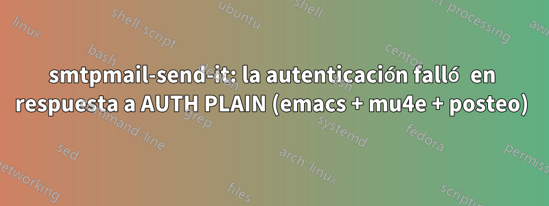 smtpmail-send-it: la autenticación falló en respuesta a AUTH PLAIN (emacs + mu4e + posteo)