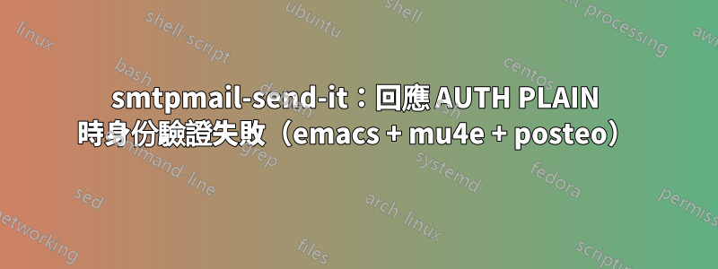 smtpmail-send-it：回應 AUTH PLAIN 時身份驗證失敗（emacs + mu4e + posteo）