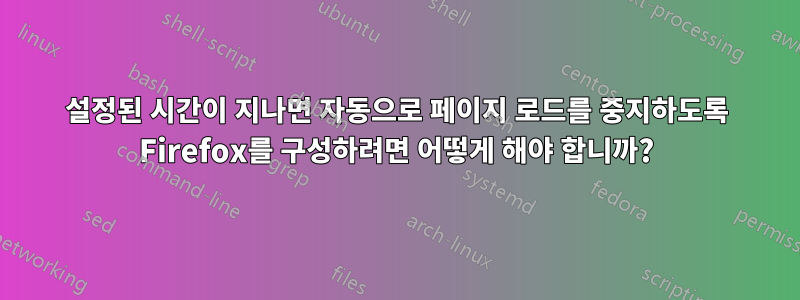 설정된 시간이 지나면 자동으로 페이지 로드를 중지하도록 Firefox를 구성하려면 어떻게 해야 합니까?
