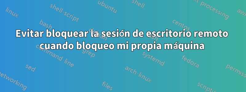 Evitar bloquear la sesión de escritorio remoto cuando bloqueo mi propia máquina