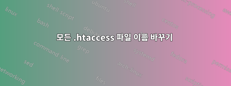 모든 .htaccess 파일 이름 바꾸기