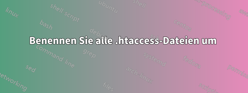 Benennen Sie alle .htaccess-Dateien um
