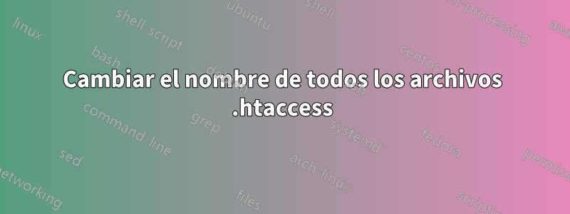 Cambiar el nombre de todos los archivos .htaccess