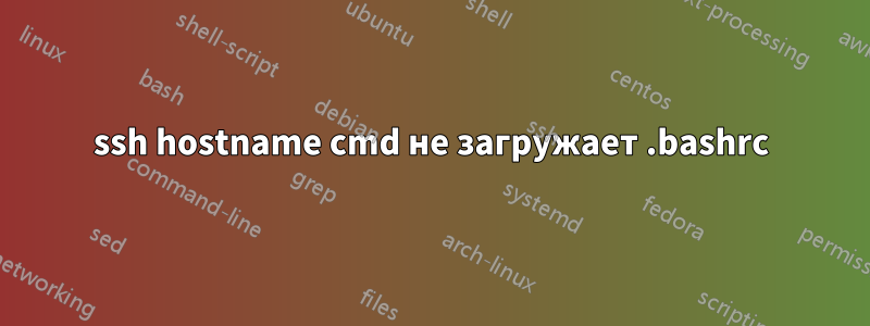 ssh hostname cmd не загружает .bashrc