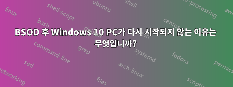 BSOD 후 Windows 10 PC가 다시 시작되지 않는 이유는 무엇입니까?