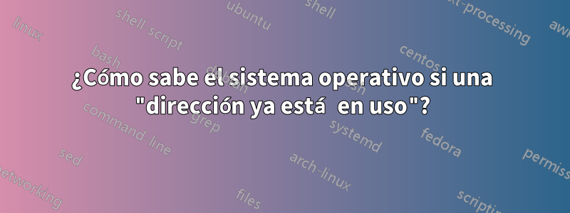 ¿Cómo sabe el sistema operativo si una "dirección ya está en uso"?