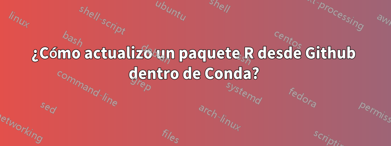 ¿Cómo actualizo un paquete R desde Github dentro de Conda?