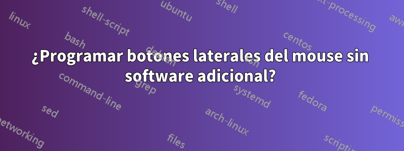 ¿Programar botones laterales del mouse sin software adicional?