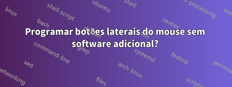 Programar botões laterais do mouse sem software adicional?