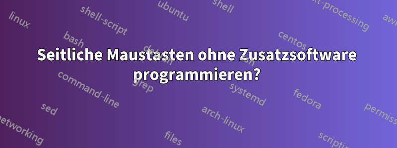Seitliche Maustasten ohne Zusatzsoftware programmieren?