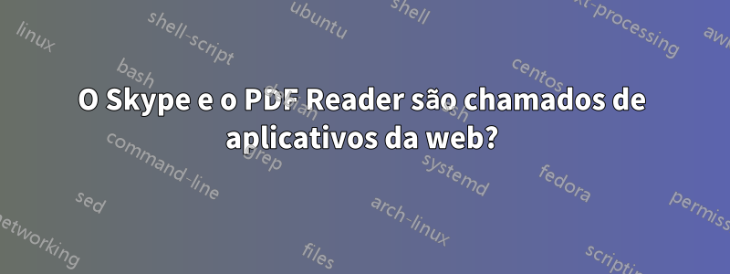 O Skype e o PDF Reader são chamados de aplicativos da web?