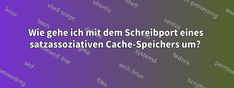Wie gehe ich mit dem Schreibport eines satzassoziativen Cache-Speichers um? 