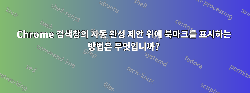 Chrome 검색창의 자동 완성 제안 위에 북마크를 표시하는 방법은 무엇입니까?